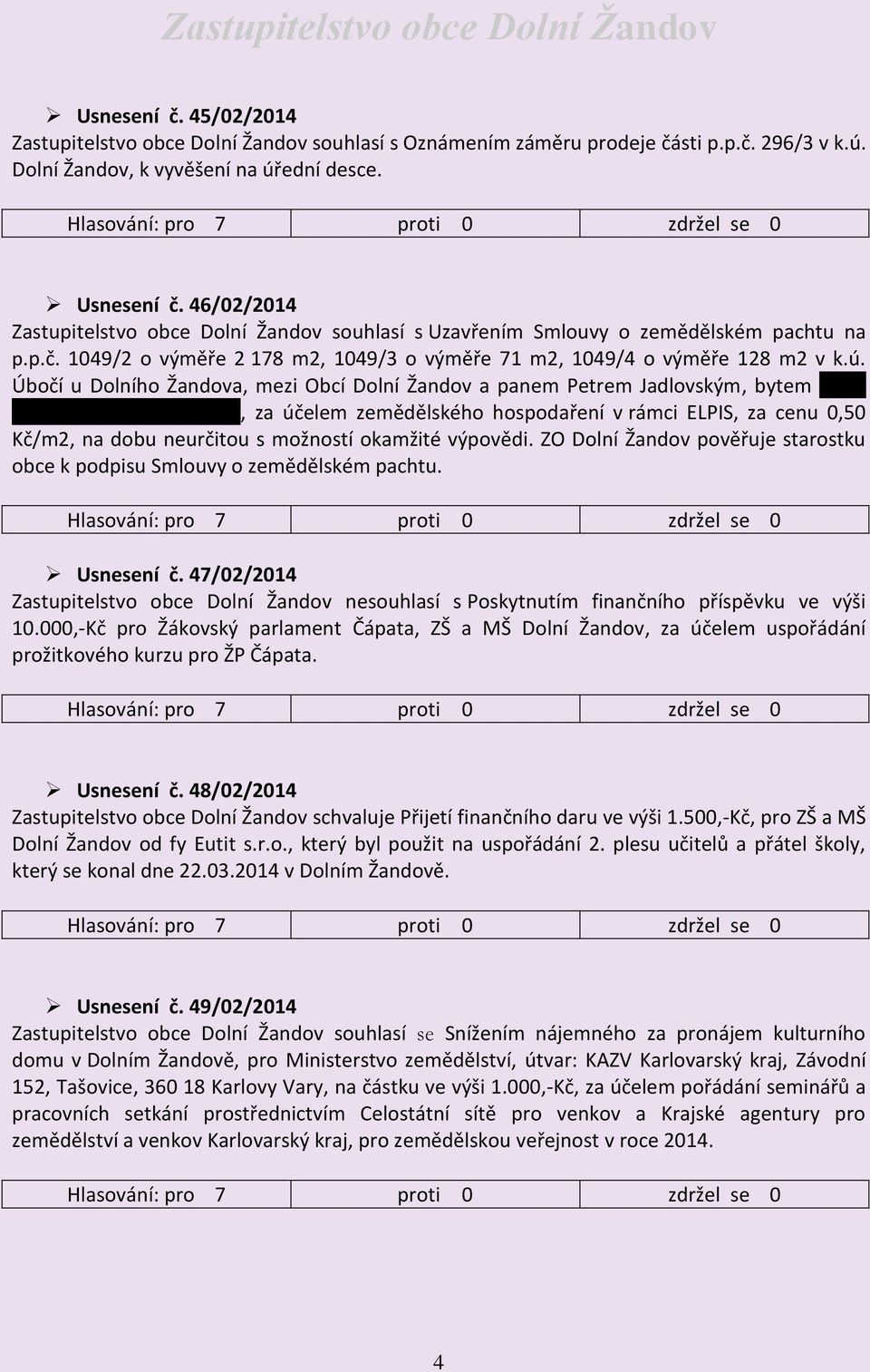 Úbočí u Dolního Žandova, mezi Obcí Dolní Žandov a panem Petrem Jadlovským, bytem Dolní Žandov 97, 350 02 Cheb, za účelem zemědělského hospodaření v rámci ELPIS, za cenu 0,50 Kč/m2, na dobu neurčitou