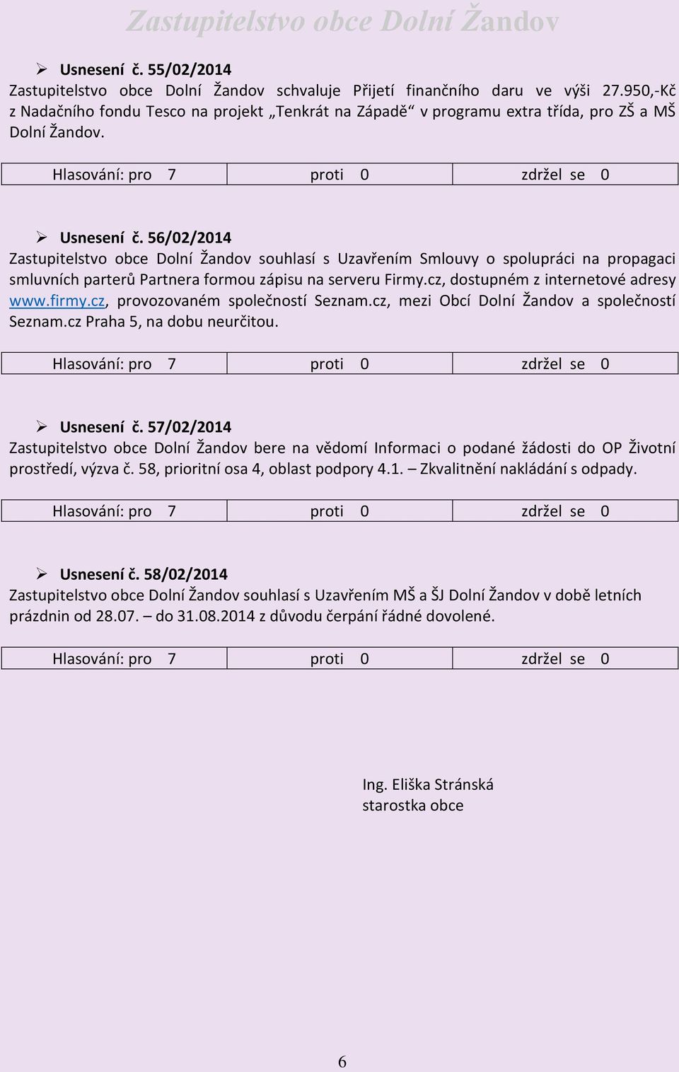 56/02/2014 Zastupitelstvo obce Dolní Žandov souhlasí s Uzavřením Smlouvy o spolupráci na propagaci smluvních parterů Partnera formou zápisu na serveru Firmy.cz, dostupném z internetové adresy www.