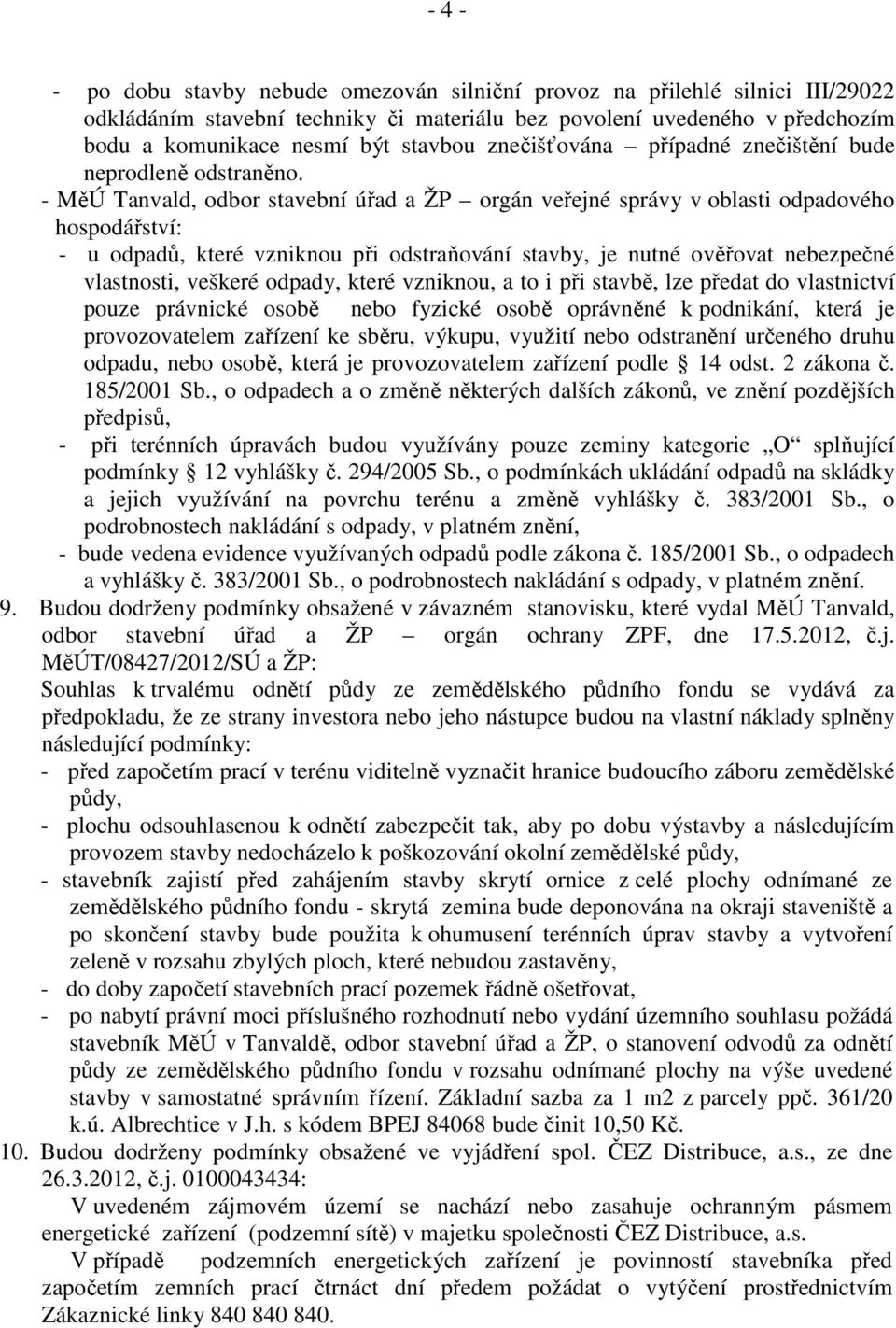 - MěÚ Tanvald, odbor stavební úřad a ŽP orgán veřejné správy v oblasti odpadového hospodářství: - u odpadů, které vzniknou při odstraňování stavby, je nutné ověřovat nebezpečné vlastnosti, veškeré