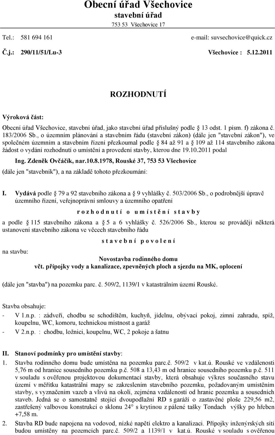 , o územním plánování a stavebním řádu (stavební zákon) (dále jen "stavební zákon"), ve společném územním a stavebním řízení přezkoumal podle 84 až 91 a 109 až 114 stavebního zákona žádost o vydání