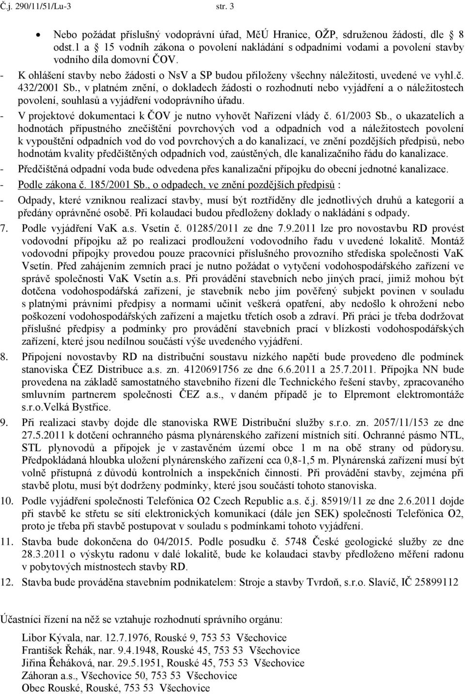 - K ohlášení stavby nebo žádosti o NsV a SP budou přiloženy všechny náležitosti, uvedené ve vyhl.č. 432/2001 Sb.