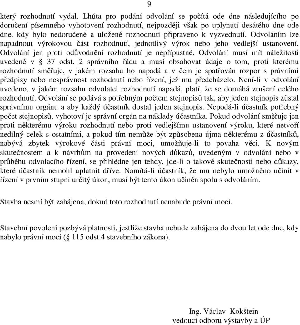 připraveno k vyzvednutí. Odvoláním lze napadnout výrokovou část rozhodnutí, jednotlivý výrok nebo jeho vedlejší ustanovení. Odvolání jen proti odůvodnění rozhodnutí je nepřípustné.