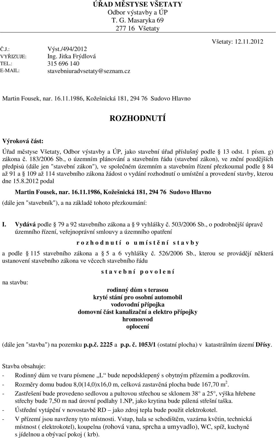 , o územním plánování a stavebním řádu (stavební zákon), ve znění pozdějších předpisů (dále jen "stavební zákon"), ve společném územním a stavebním řízení přezkoumal podle 84 až 91 a 109 až 114