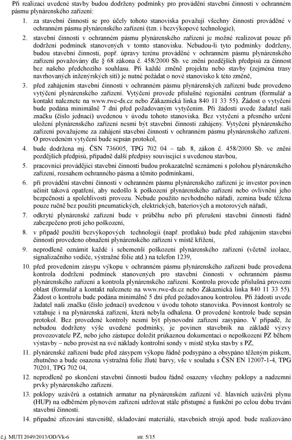 stavební činnosti v ochranném pásmu plynárenského zařízení je možné realizovat pouze při dodržení podmínek stanovených v tomto stanovisku.