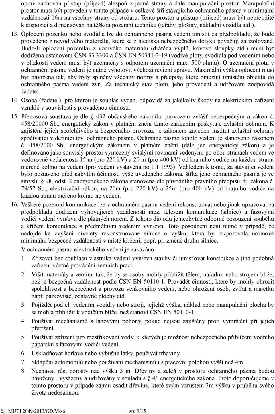 Tento prostor a přístup (příjezd) musí být nepřetržitě k dispozici a dimenzován na těžkou pozemní techniku (jeřáby, plošiny, nákladní vozidla atd.). 13.