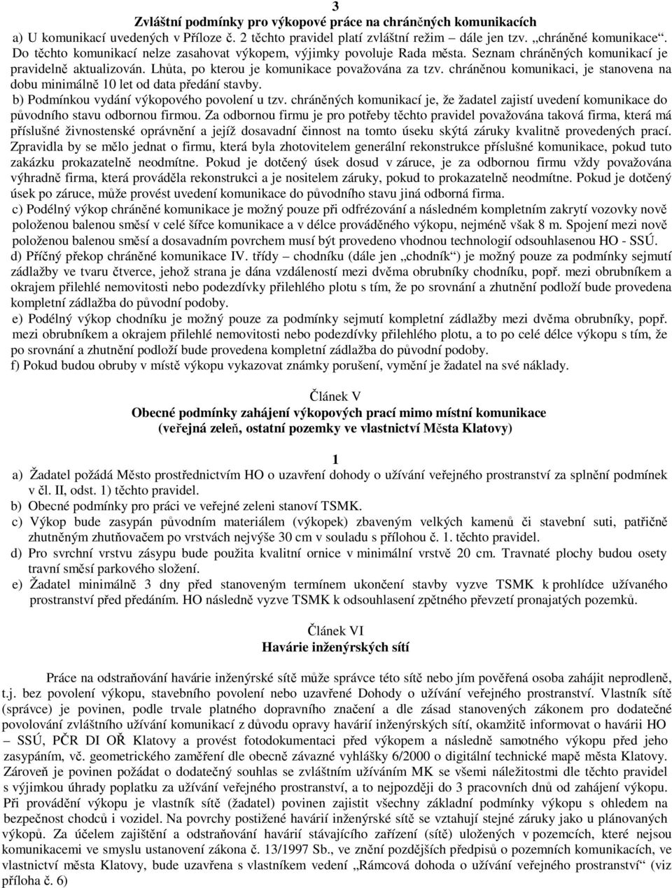 chráněnou komunikaci, je stanovena na dobu minimálně 0 let od data předání stavby. b) Podmínkou vydání výkopového povolení u tzv.
