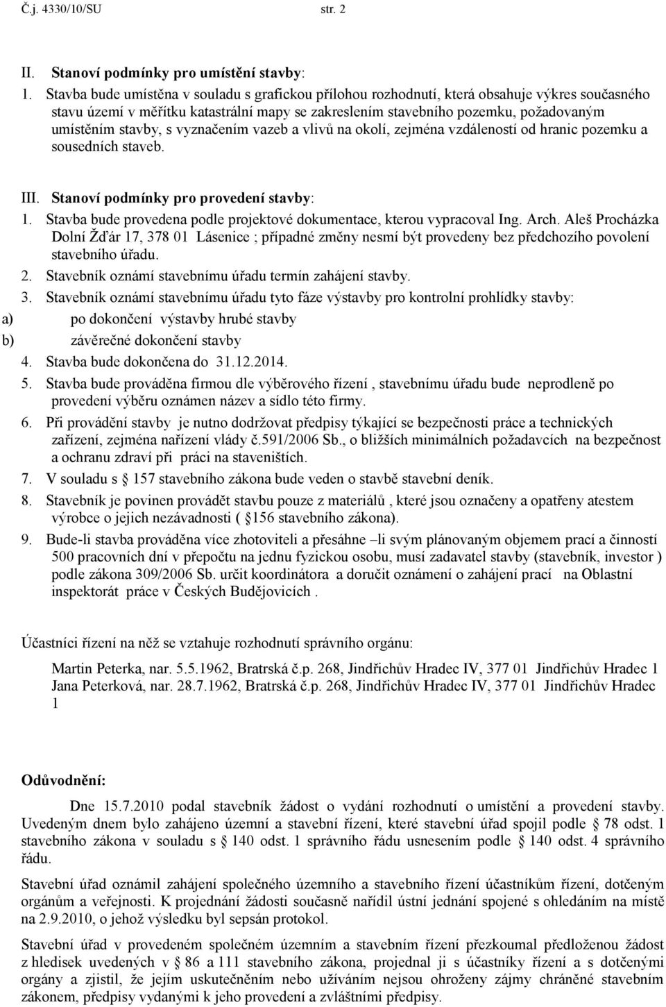 stavby, s vyznačením vazeb a vlivů na okolí, zejména vzdáleností od hranic pozemku a sousedních staveb. III. Stanoví podmínky pro provedení stavby: 1.