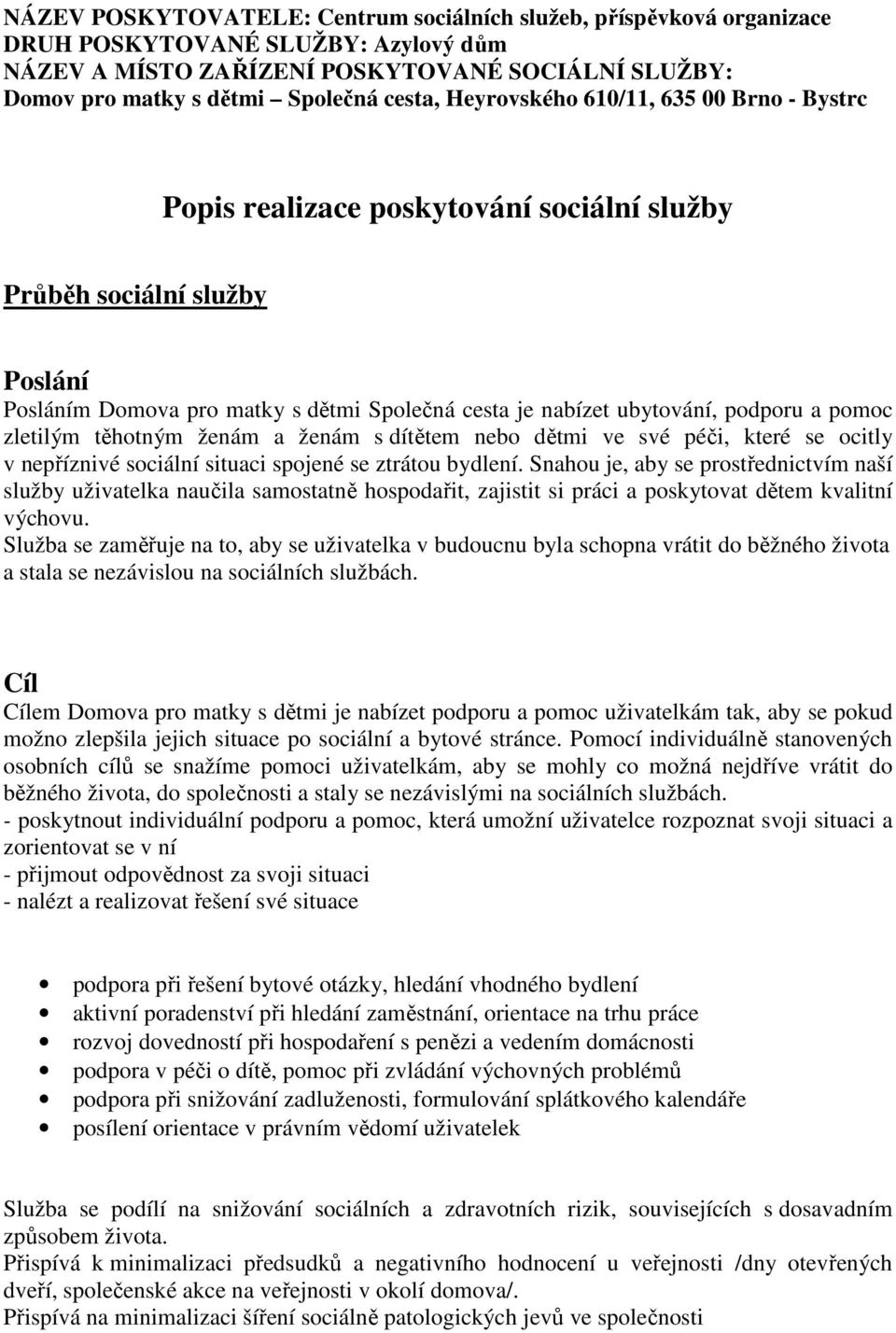 pomoc zletilým těhotným ženám a ženám s dítětem nebo dětmi ve své péči, které se ocitly v nepříznivé sociální situaci spojené se ztrátou bydlení.