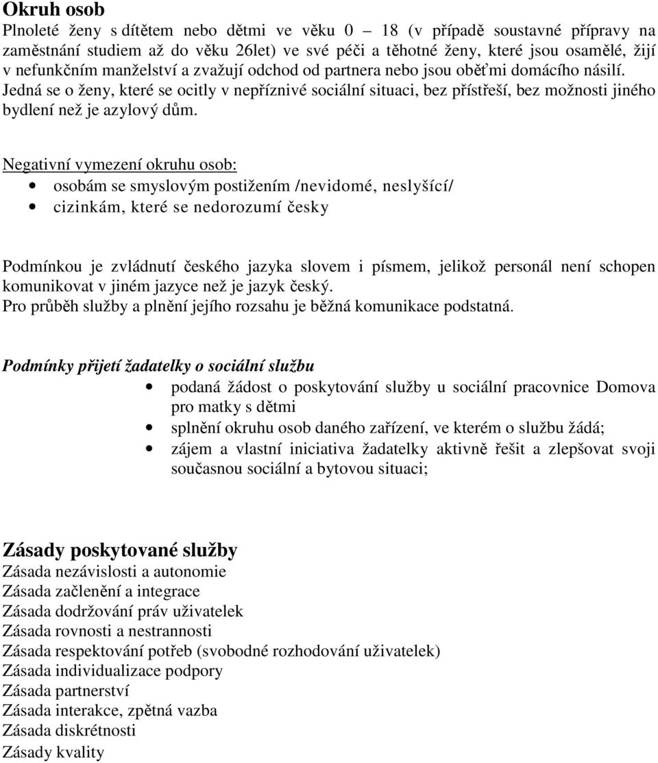 Negativní vymezení okruhu osob: osobám se smyslovým postižením /nevidomé, neslyšící/ cizinkám, které se nedorozumí česky Podmínkou je zvládnutí českého jazyka slovem i písmem, jelikož personál není