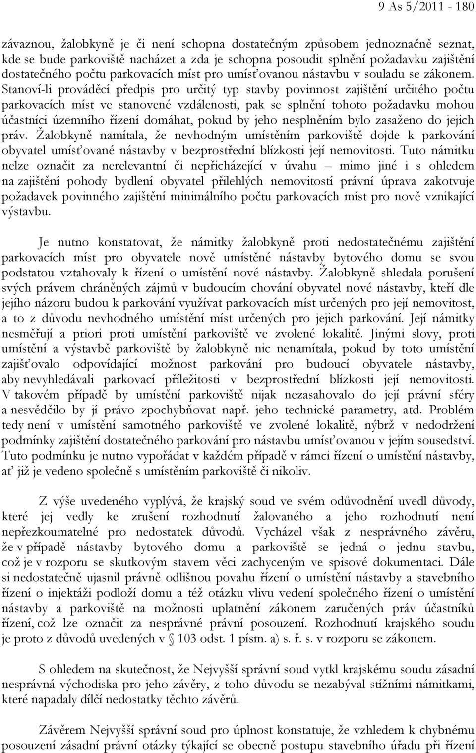 Stanoví-li prováděcí předpis pro určitý typ stavby povinnost zajištění určitého počtu parkovacích míst ve stanovené vzdálenosti, pak se splnění tohoto požadavku mohou účastníci územního řízení