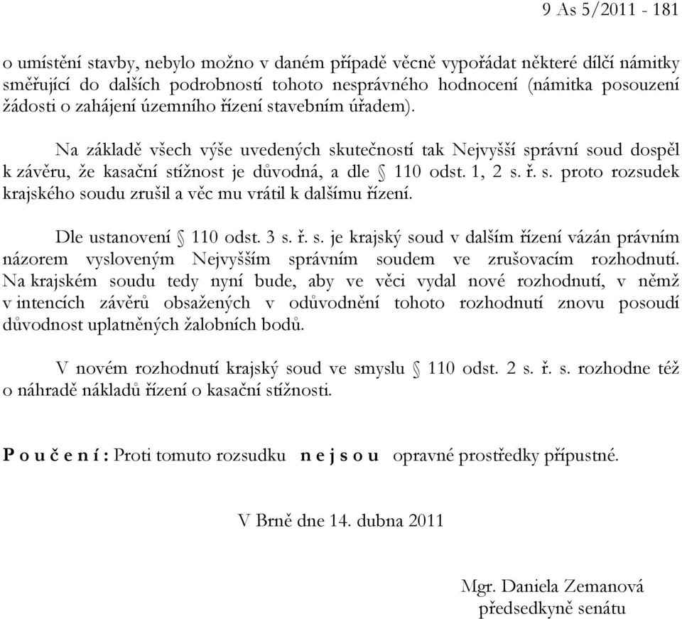 Dle ustanovení 110 odst. 3 s. ř. s. je krajský soud v dalším řízení vázán právním názorem vysloveným Nejvyšším správním soudem ve zrušovacím rozhodnutí.