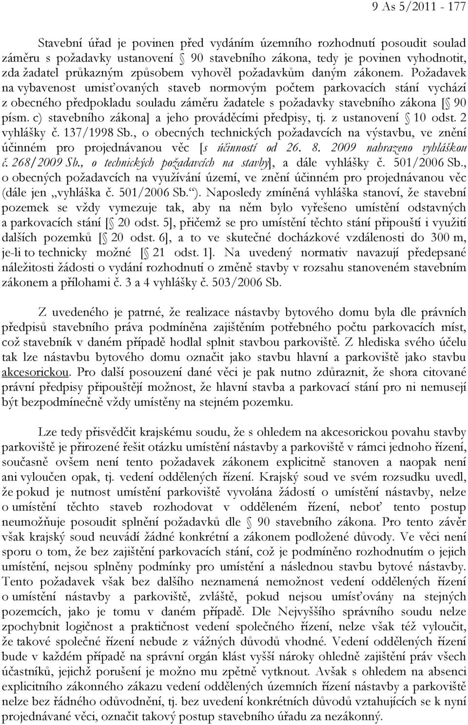 Požadavek na vybavenost umisťovaných staveb normovým počtem parkovacích stání vychází z obecného předpokladu souladu záměru žadatele s požadavky stavebního zákona [ 90 písm.