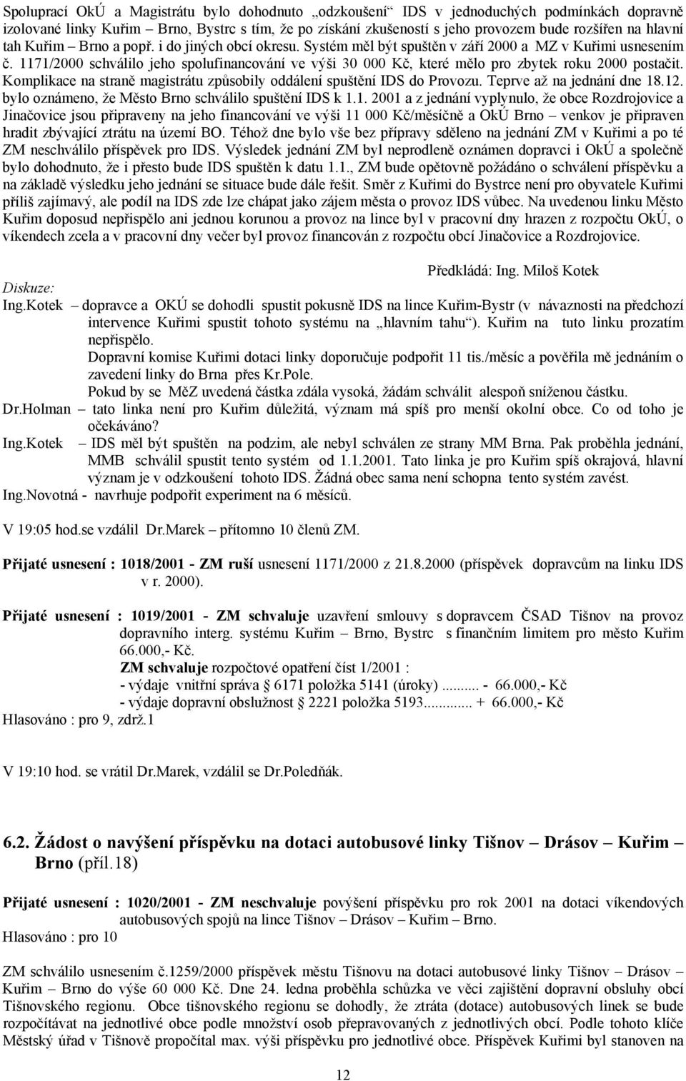 1171/2000 schválilo jeho spolufinancování ve výši 30 000 Kč, které mělo pro zbytek roku 2000 postačit. Komplikace na straně magistrátu způsobily oddálení spuštění IDS do Provozu.