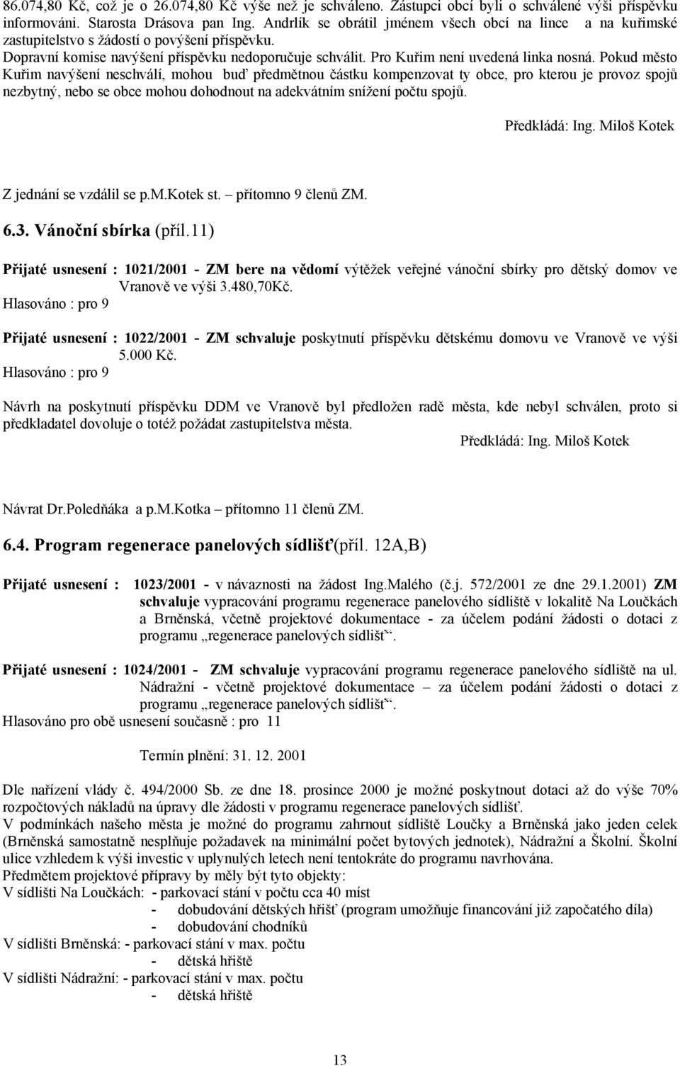 Pokud město Kuřim navýšení neschválí, mohou buď předmětnou částku kompenzovat ty obce, pro kterou je provoz spojů nezbytný, nebo se obce mohou dohodnout na adekvátním snížení počtu spojů.