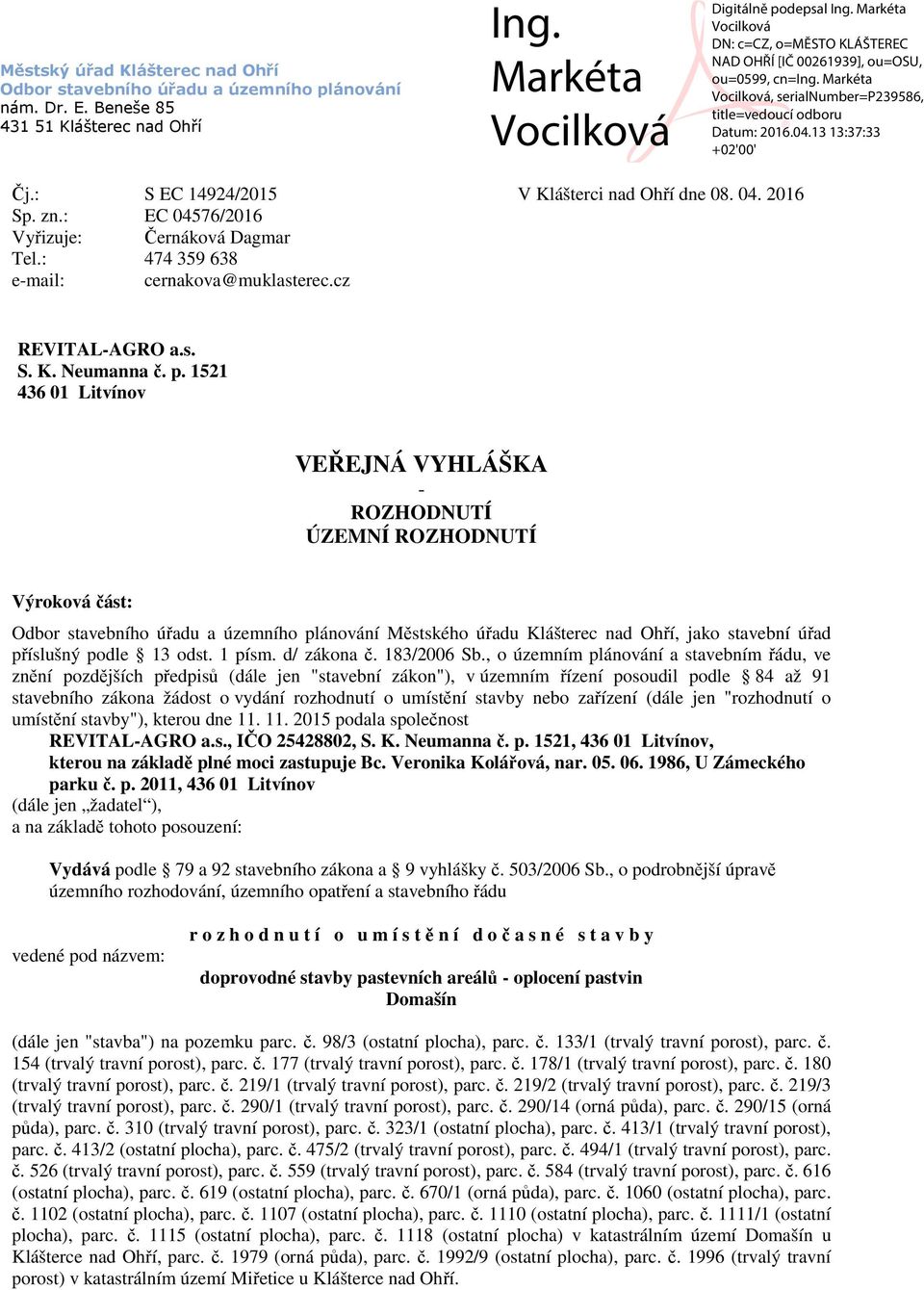 1521 436 01 Litvínov VEŘEJNÁ VYHLÁŠKA - ROZHODNUTÍ ÚZEMNÍ ROZHODNUTÍ Výroková část: Odbor stavebního úřadu a územního plánování Městského úřadu Klášterec nad Ohří, jako stavební úřad příslušný podle