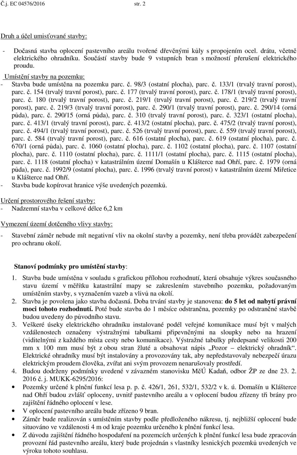 č. 154 (trvalý travní porost), parc. č. 177 (trvalý travní porost), parc. č. 178/1 (trvalý travní porost), parc. č. 180 (trvalý travní porost), parc. č. 219/1 (trvalý travní porost), parc. č. 219/2 (trvalý travní porost), parc.