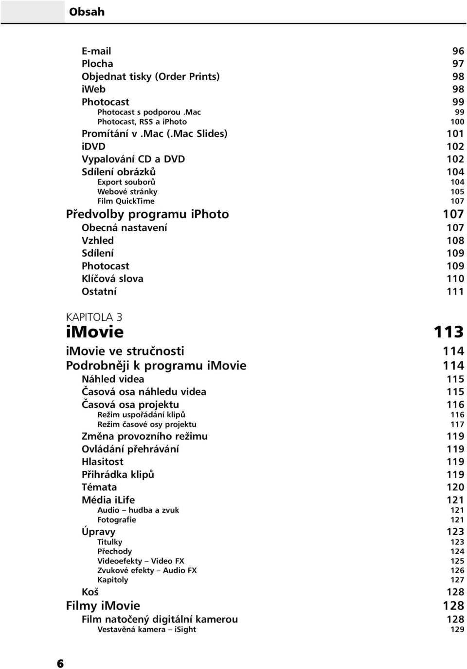 Photocast 109 Klíčová slova 110 Ostatní 111 KAPITOLA 3 imovie 113 imovie ve stručnosti 114 Podrobněji k programu imovie 114 Náhled videa 115 Časová osa náhledu videa 115 Časová osa projektu 116 Režim