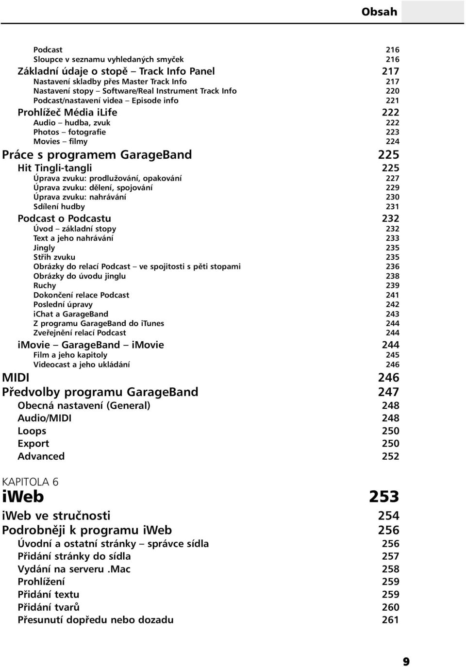 prodlužování, opakování 227 Úprava zvuku: dělení, spojování 229 Úprava zvuku: nahrávání 230 Sdílení hudby 231 Podcast o Podcastu 232 Úvod základní stopy 232 Text a jeho nahrávání 233 Jingly 235 Střih