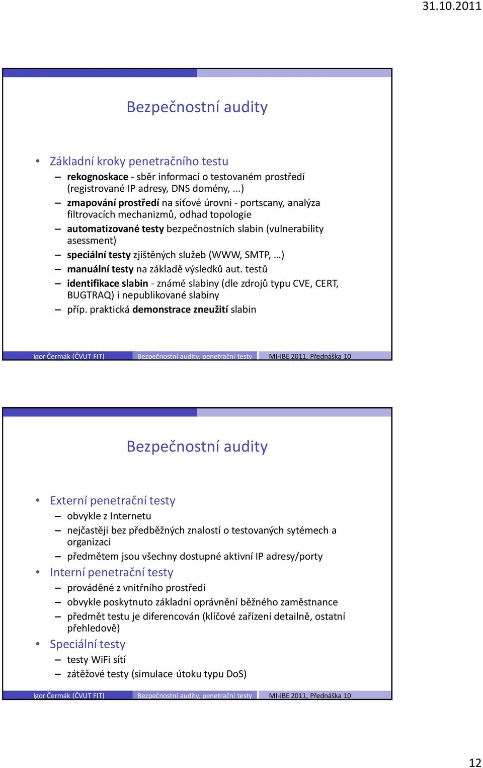 služeb (WWW, SMTP, ) manuální testy na základě výsledků aut. testů identifikace slabin - známé slabiny (dle zdrojů typu CVE, CERT, BUGTRAQ) i nepublikované slabiny příp.