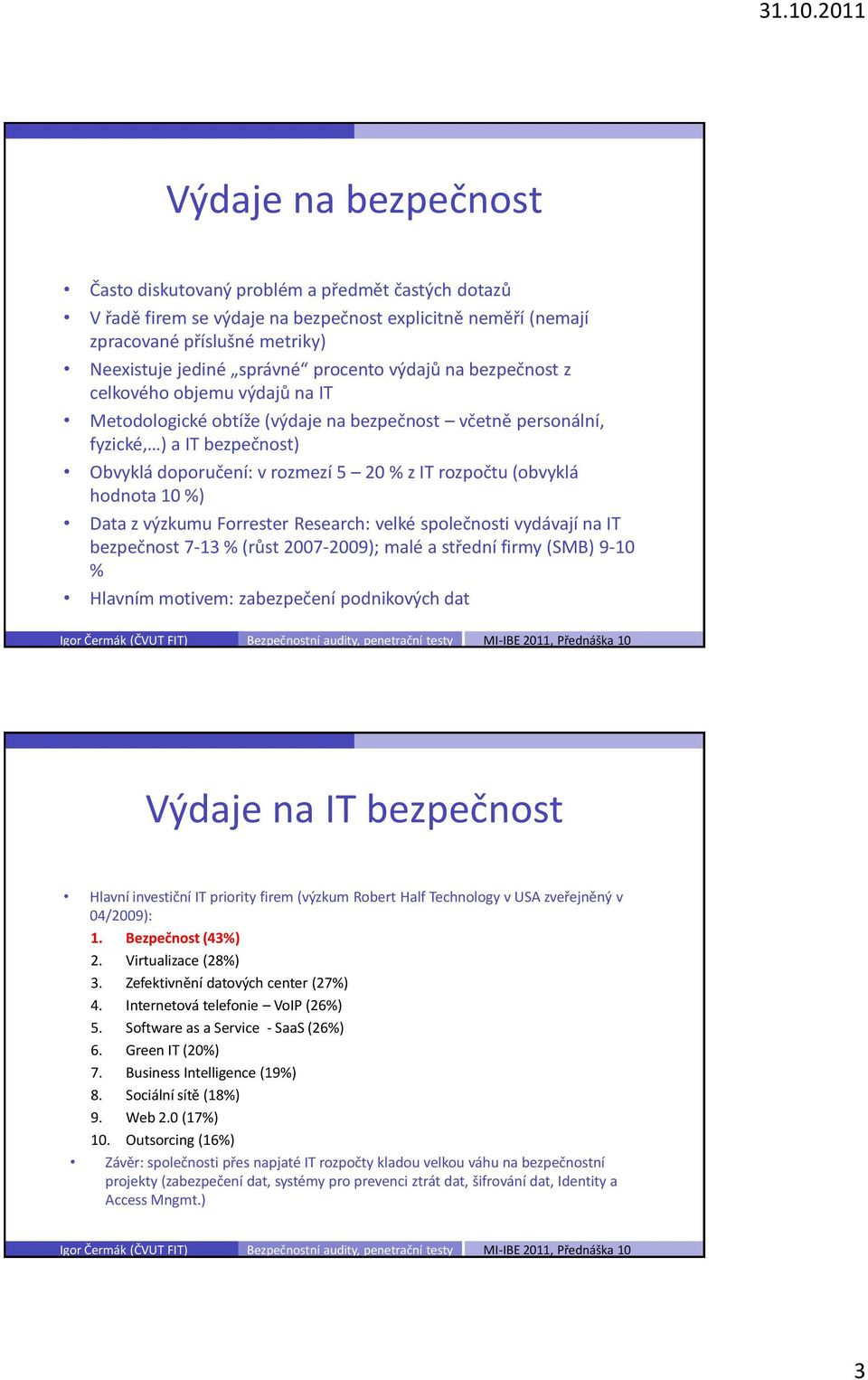 (obvyklá hodnota 10 %) Data z výzkumu Forrester Research: velké společnosti vydávají na IT bezpečnost 7-13 % (růst 2007-2009); malé a střední firmy (SMB) 9-10 % Hlavním motivem: zabezpečení