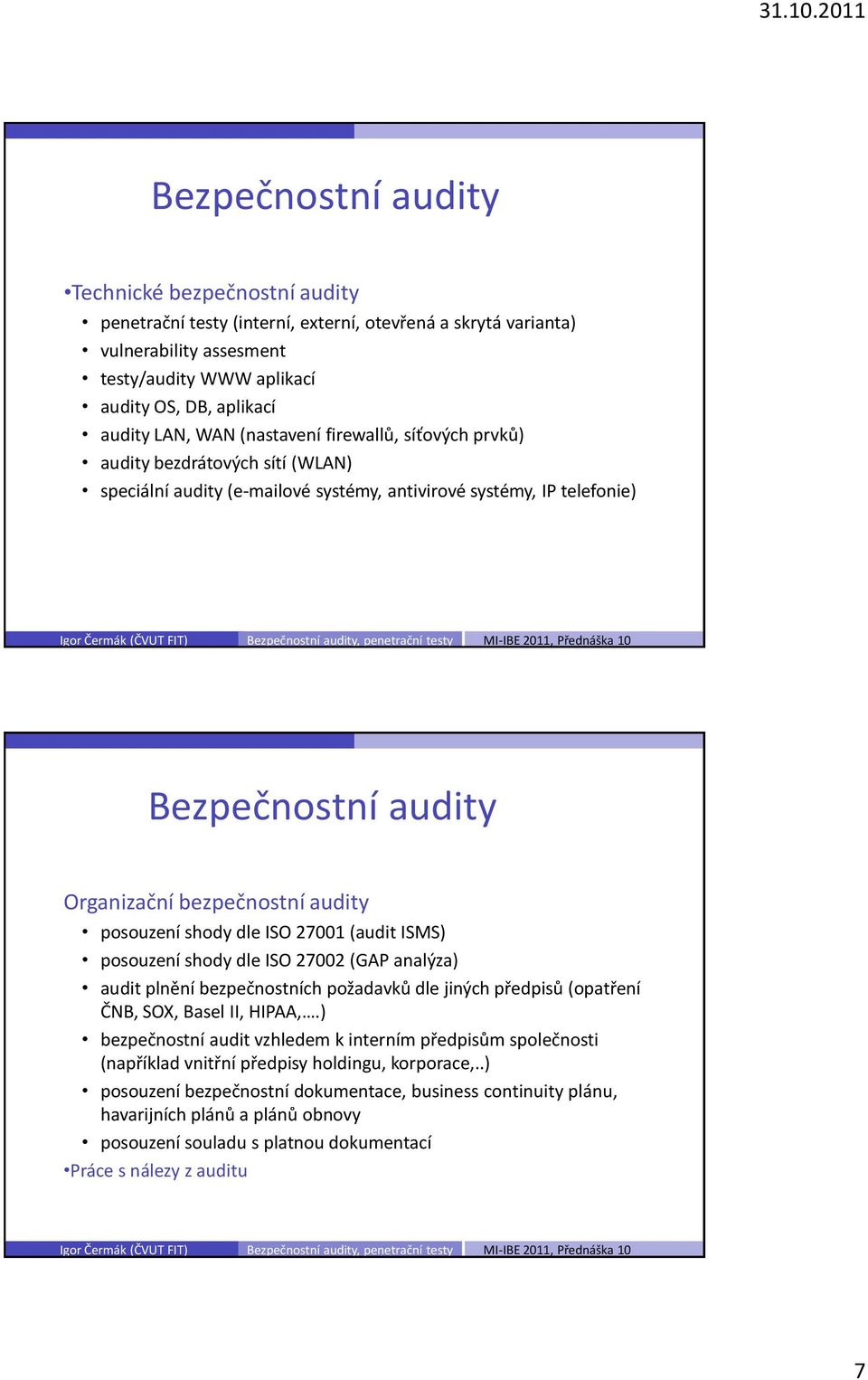 ISMS) posouzení shody dle ISO 27002 (GAP analýza) audit plnění bezpečnostních požadavků dle jiných předpisů (opatření ČNB, SOX, Basel II, HIPAA,.