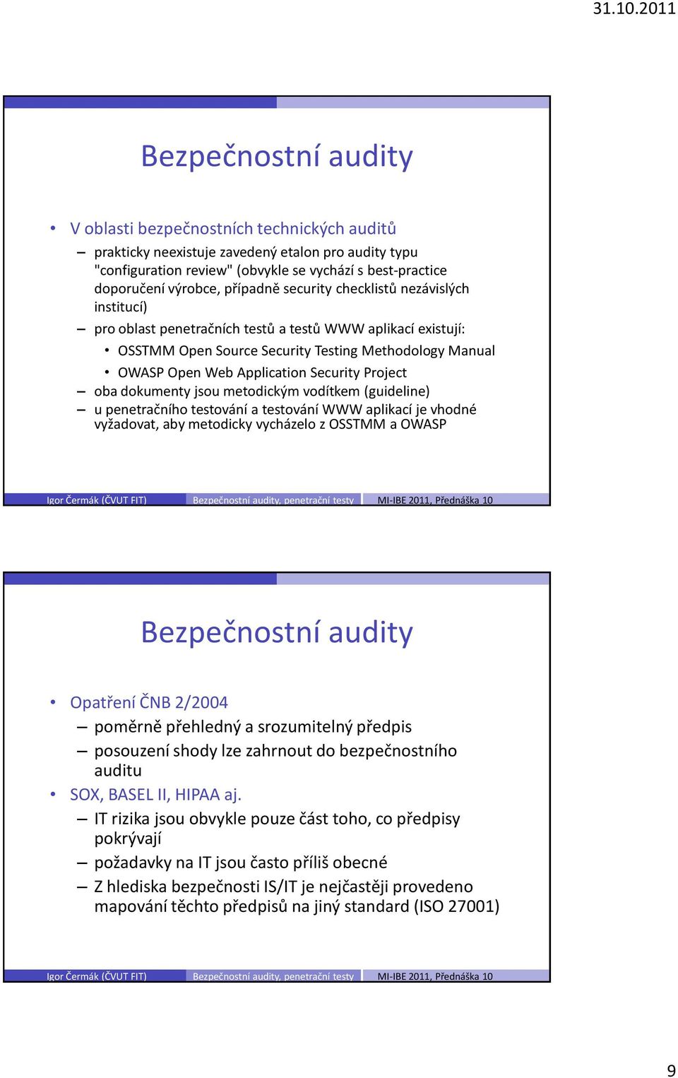 dokumenty jsou metodickým vodítkem (guideline) u penetračního testování a testování WWW aplikací je vhodné vyžadovat, aby metodicky vycházelo z OSSTMM a OWASP Opatření ČNB 2/2004 poměrně přehledný a