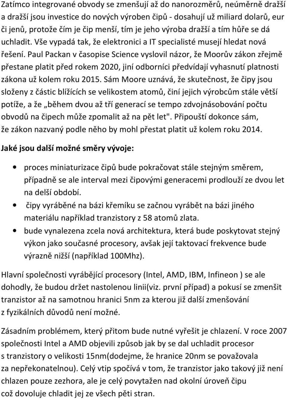 Paul Packan v časopise Science vyslovil názor, že Moorův zákon zřejmě přestane platit před rokem 2020, jiní odborníci předvídají vyhasnutí platnosti zákona už kolem roku 2015.