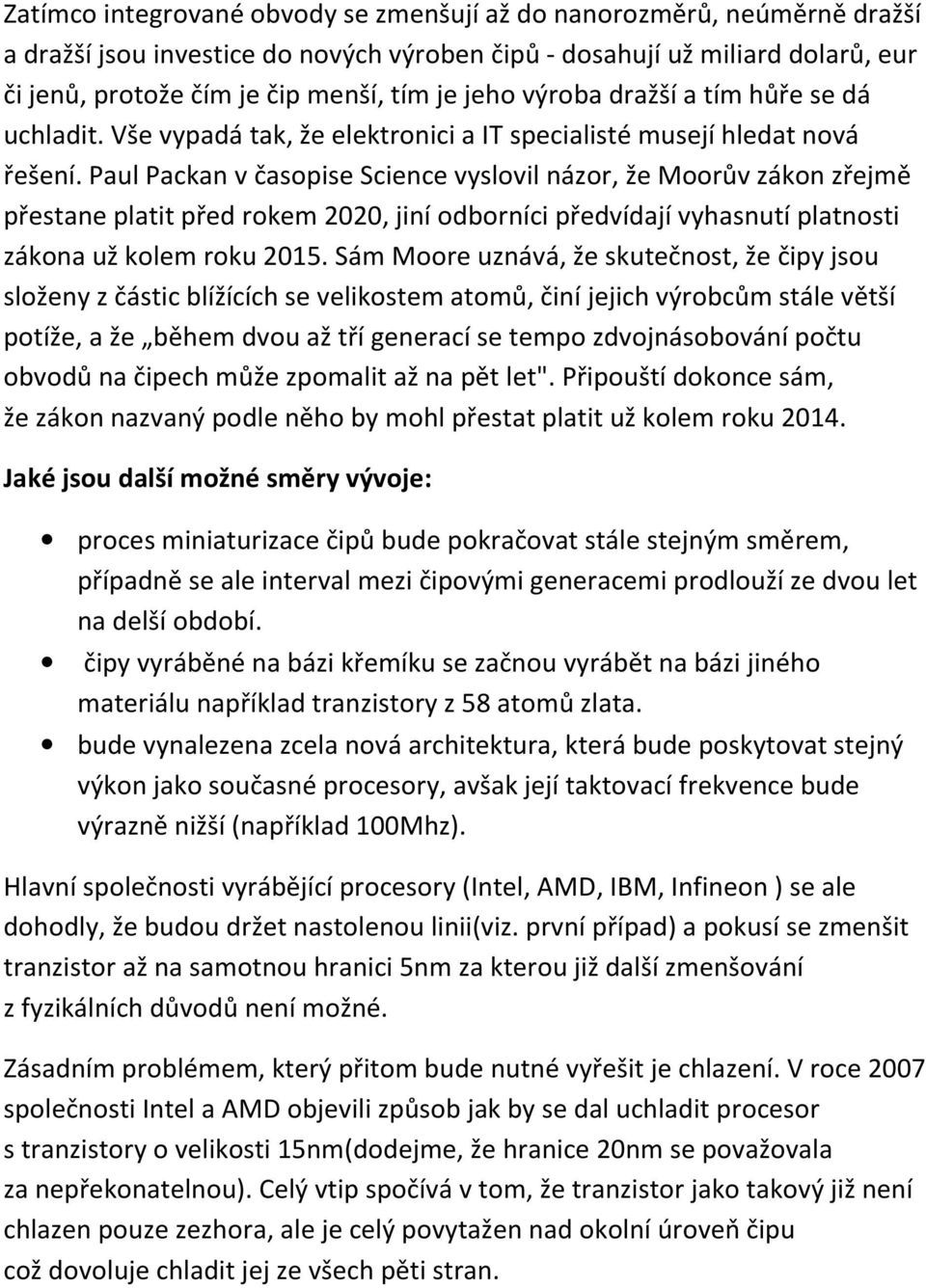 Paul Packan v časopise Science vyslovil názor, že Moorův zákon zřejmě přestane platit před rokem 2020, jiní odborníci předvídají vyhasnutí platnosti zákona už kolem roku 2015.