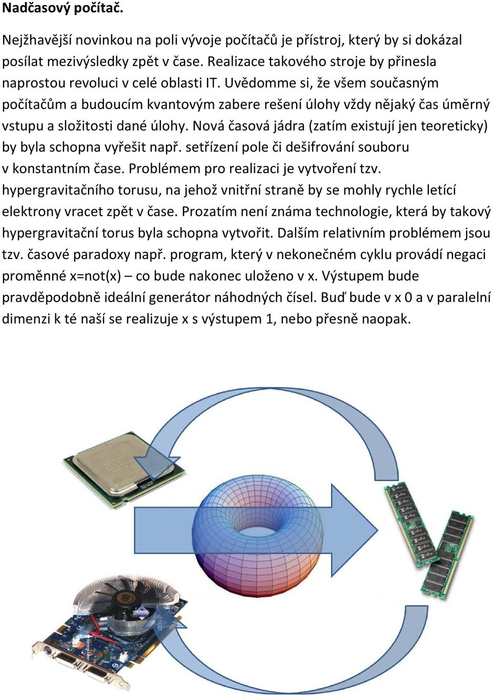 Uvědomme si, že všem současným počítačům a budoucím kvantovým zabere rešení úlohy vždy nějaký čas úměrný vstupu a složitosti dané úlohy.