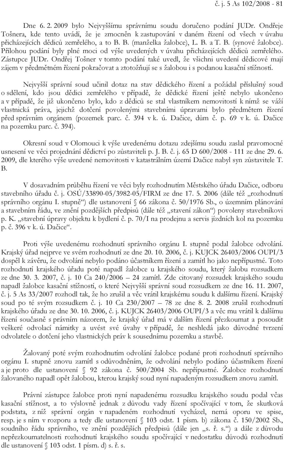 Přílohou podání byly plné moci od výše uvedených v úvahu přicházejících dědiců zemřelého. Zástupce JUDr.