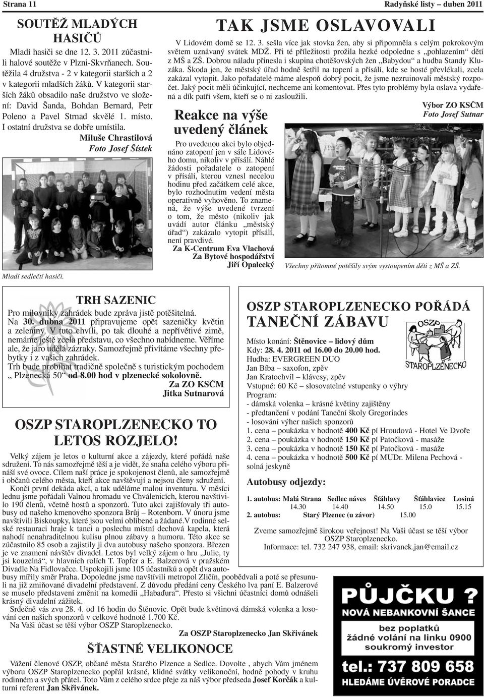 V kategorii star- ích ÏákÛ obsadilo na e druïstvo ve sloïení: David anda, Bohdan Bernard, Petr Poleno a Pavel Strnad skvûlé 1. místo. I ostatní druïstva se dobfie umístila.