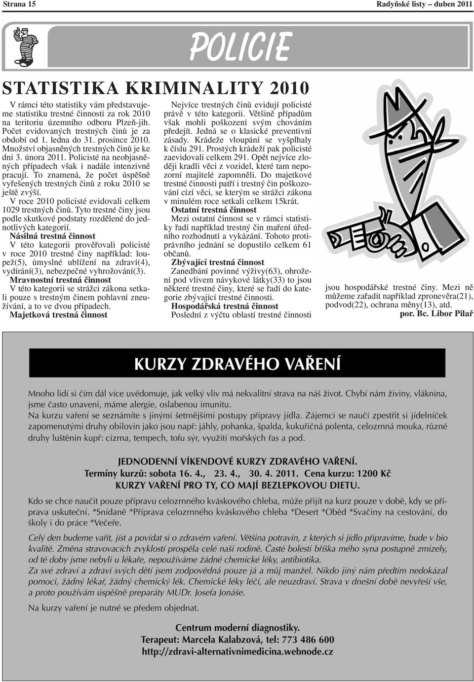 Policisté na neobjasnûn ch pfiípadech v ak i nadále intenzivnû pracují. To znamená, Ïe poãet úspû nû vyfie en ch trestn ch ãinû z roku 2010 se je tû zv í.