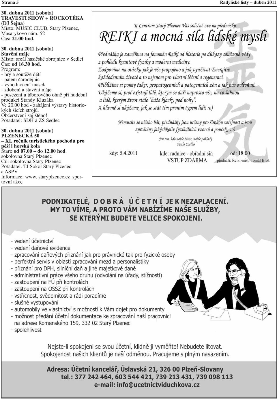 00 hod - zahájení v stavy historick ch icích strojû. Obãerstvení zaji tûno! Pofiadatel: SDH a Z Sedlec 30. dubna 2011 (sobota) PLZENECKÁ 50 XI.