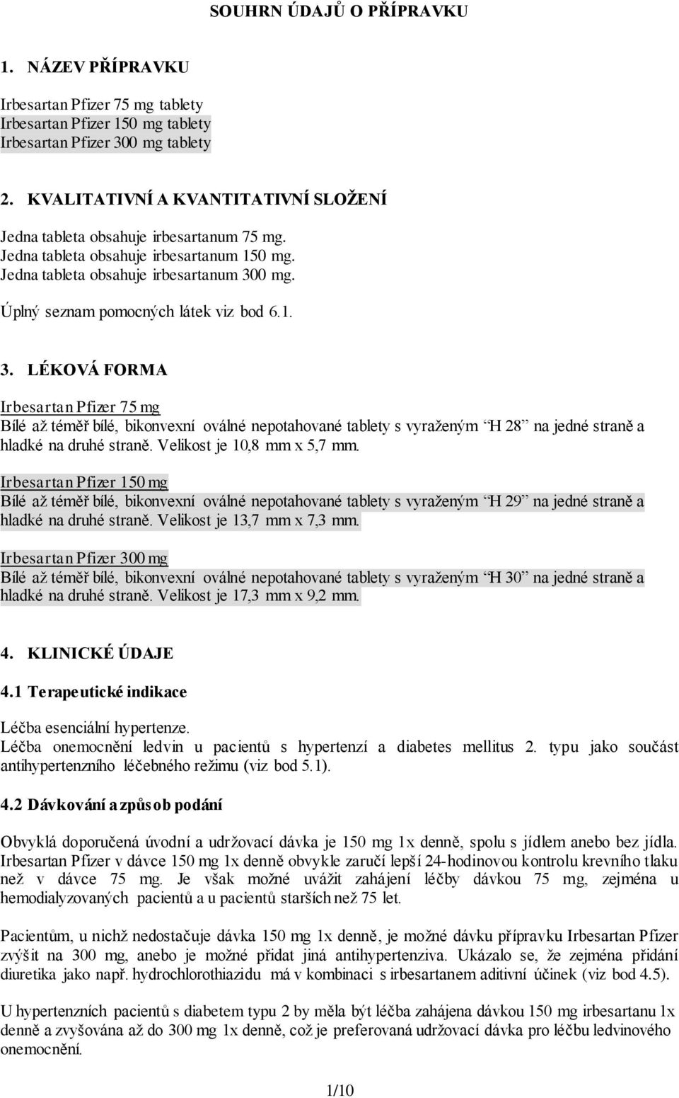 Úplný seznam pomocných látek viz bod 6.1. 3. LÉKOVÁ FORMA Irbesartan Pfizer 75 mg Bílé až téměř bílé, bikonvexní oválné nepotahované tablety s vyraženým H 28 na jedné straně a hladké na druhé straně.