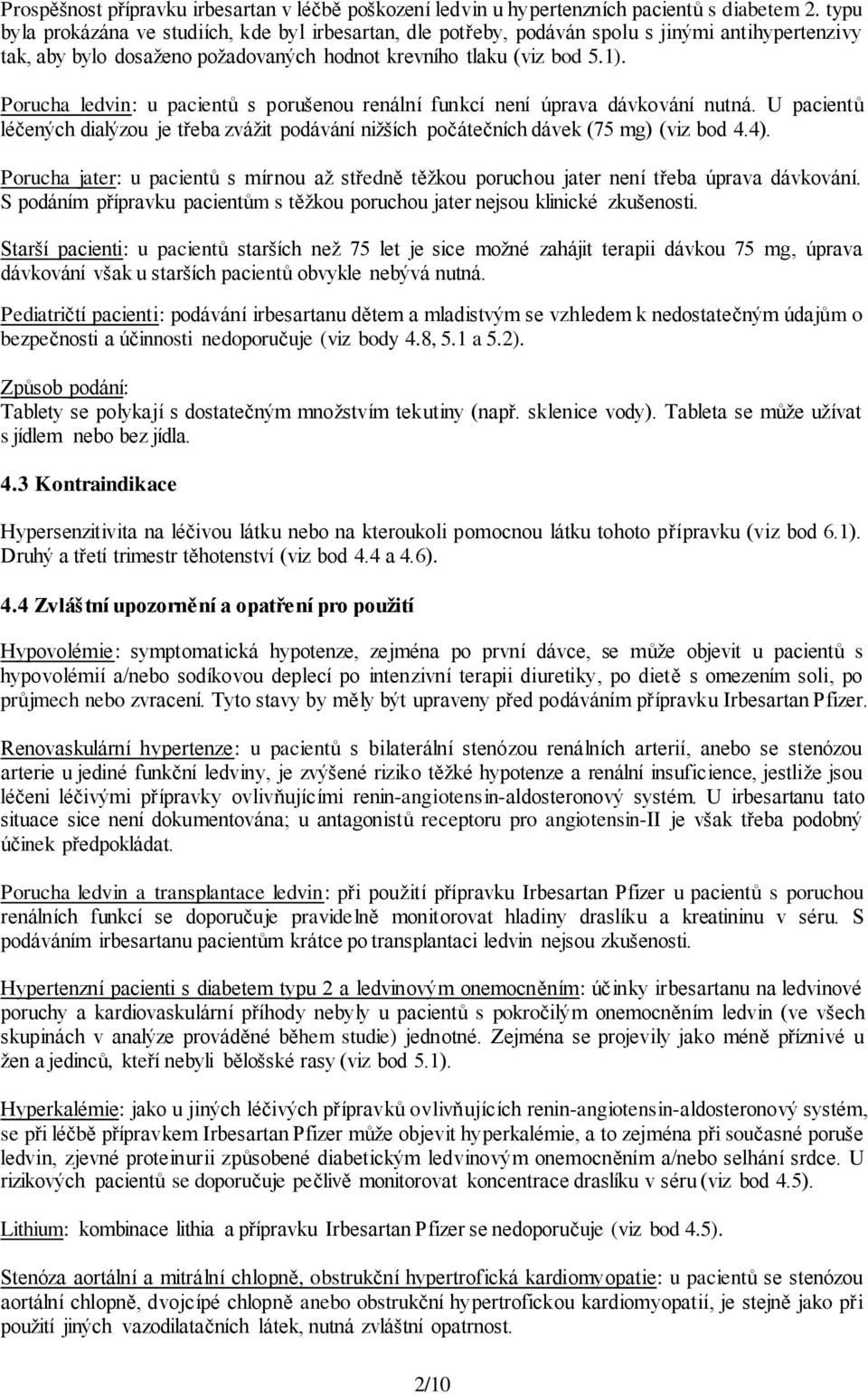 Porucha ledvin: u pacientů s porušenou renální funkcí není úprava dávkování nutná. U pacientů léčených dialýzou je třeba zvážit podávání nižších počátečních dávek (75 mg) (viz bod 4.4).