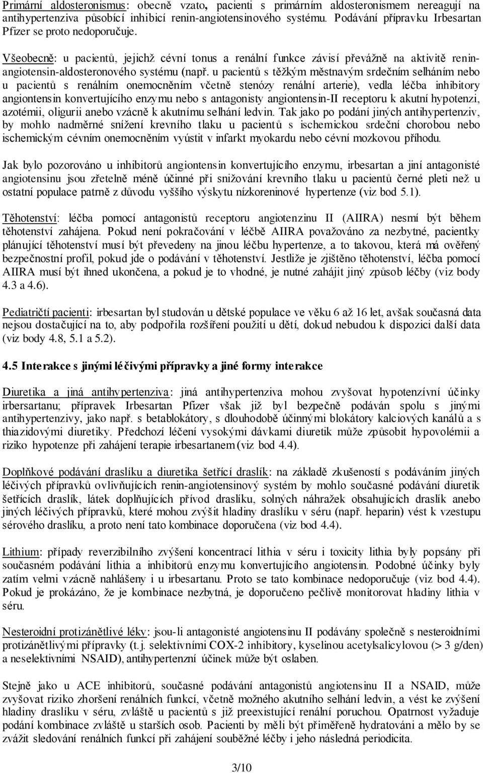 u pacientů s těžkým městnavým srdečním selháním nebo u pacientů s renálním onemocněním včetně stenózy renální arterie), vedla léčba inhibitory angiontensin konvertujícího enzymu nebo s antagonisty