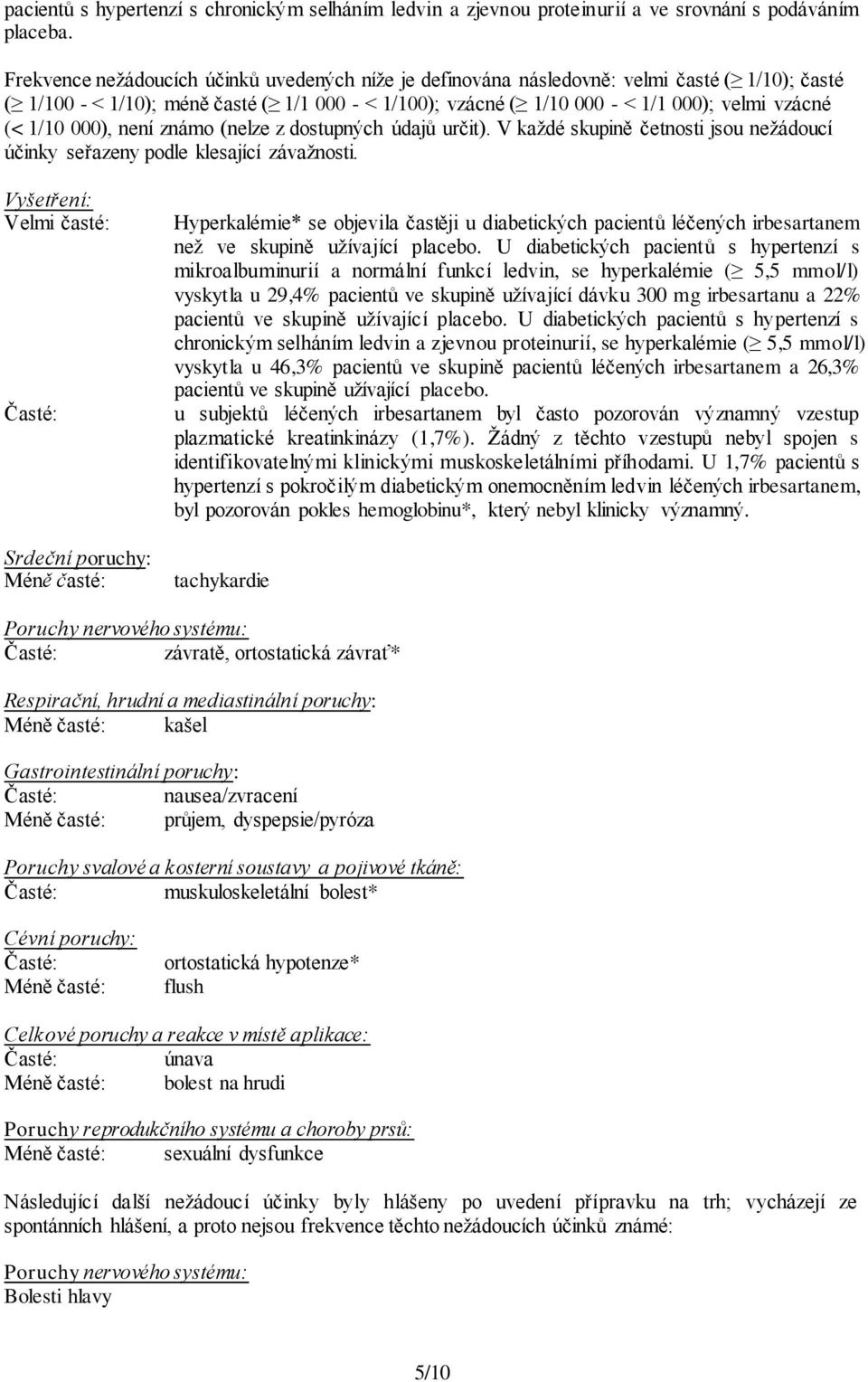 1/10 000), není známo (nelze z dostupných údajů určit). V každé skupině četnosti jsou nežádoucí účinky seřazeny podle klesající závažnosti.