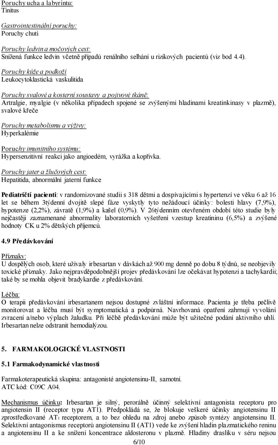 plazmě), svalové křeče Poruchy metabolismu a výživy: Hyperkalémie Poruchy imunitního systému: Hypersenzitivní reakci jako angioedém, vyrážka a kopřivka.