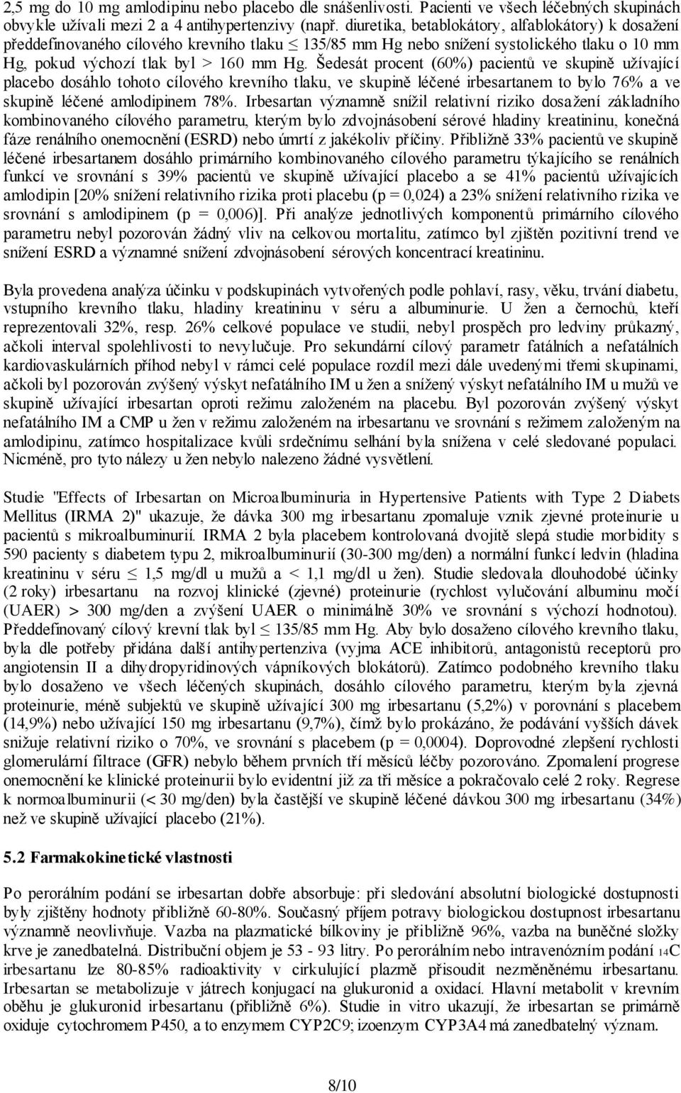 Šedesát procent (60%) pacientů ve skupině užívající placebo dosáhlo tohoto cílového krevního tlaku, ve skupině léčené irbesartanem to bylo 76% a ve skupině léčené amlodipinem 78%.