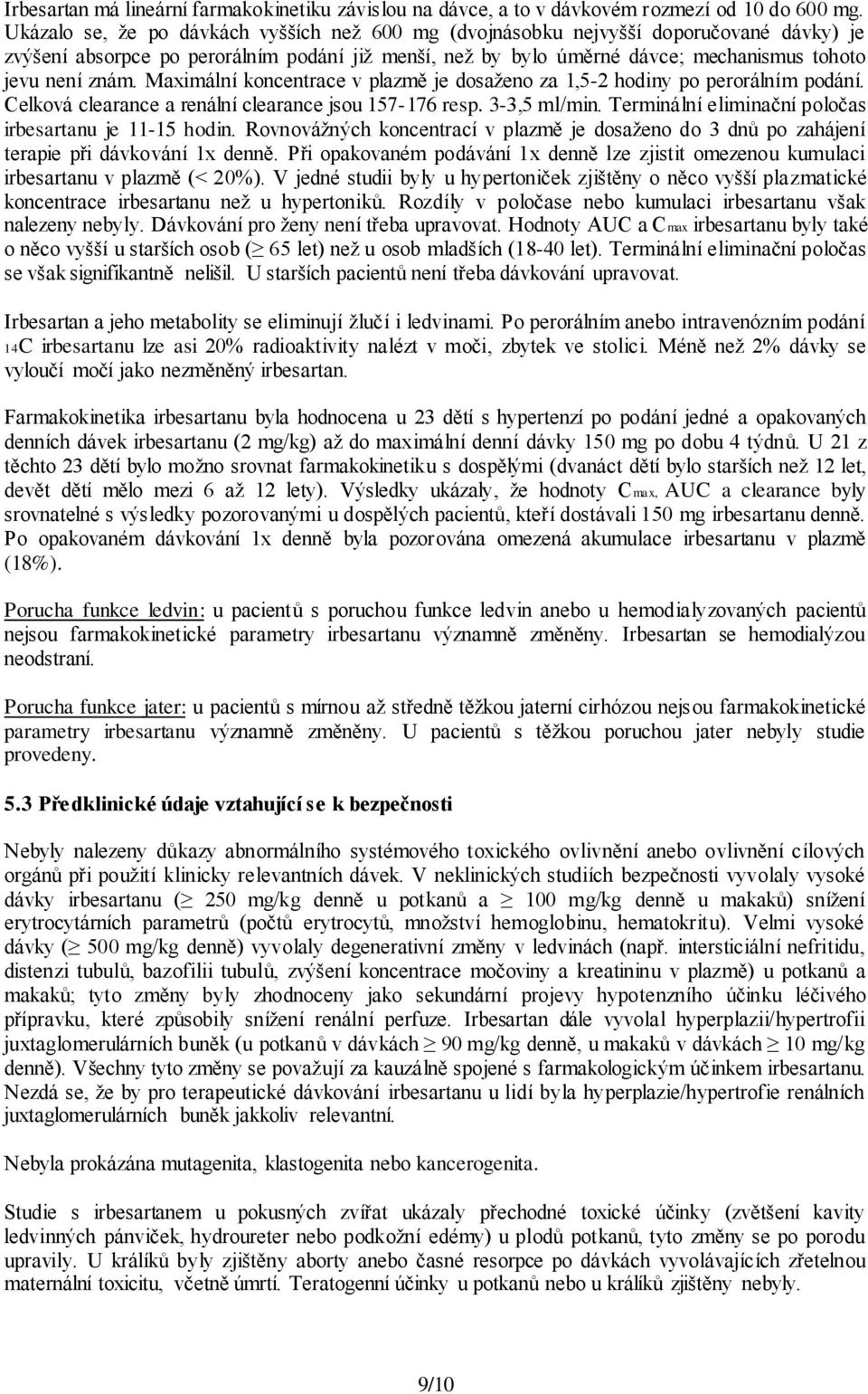 Maximální koncentrace v plazmě je dosaženo za 1,5-2 hodiny po perorálním podání. Celková clearance a renální clearance jsou 157-176 resp. 3-3,5 ml/min.