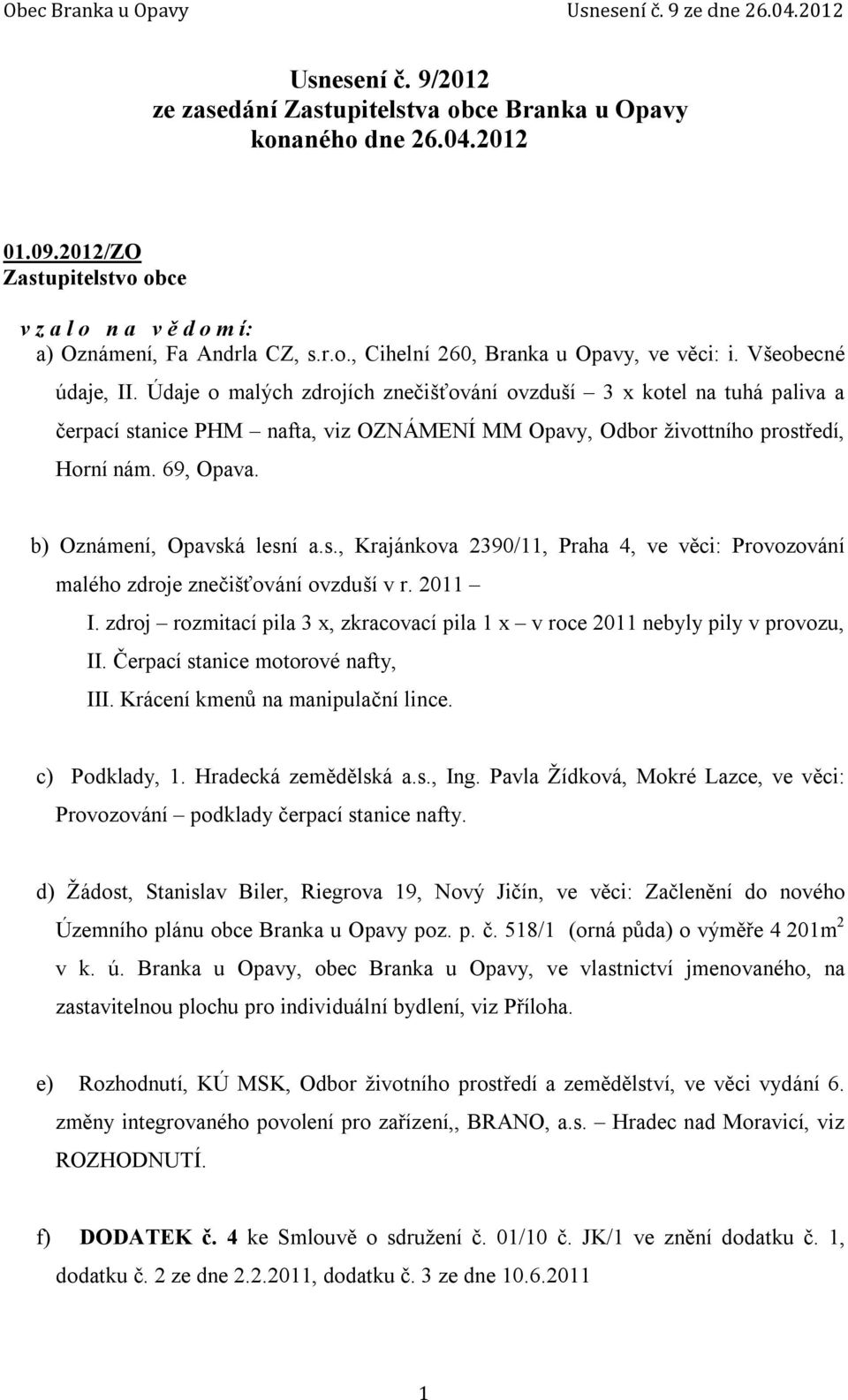 b) Oznámení, Opavská lesní a.s., Krajánkova 2390/11, Praha 4, ve věci: Provozování malého zdroje znečišťování ovzduší v r. 2011 I.