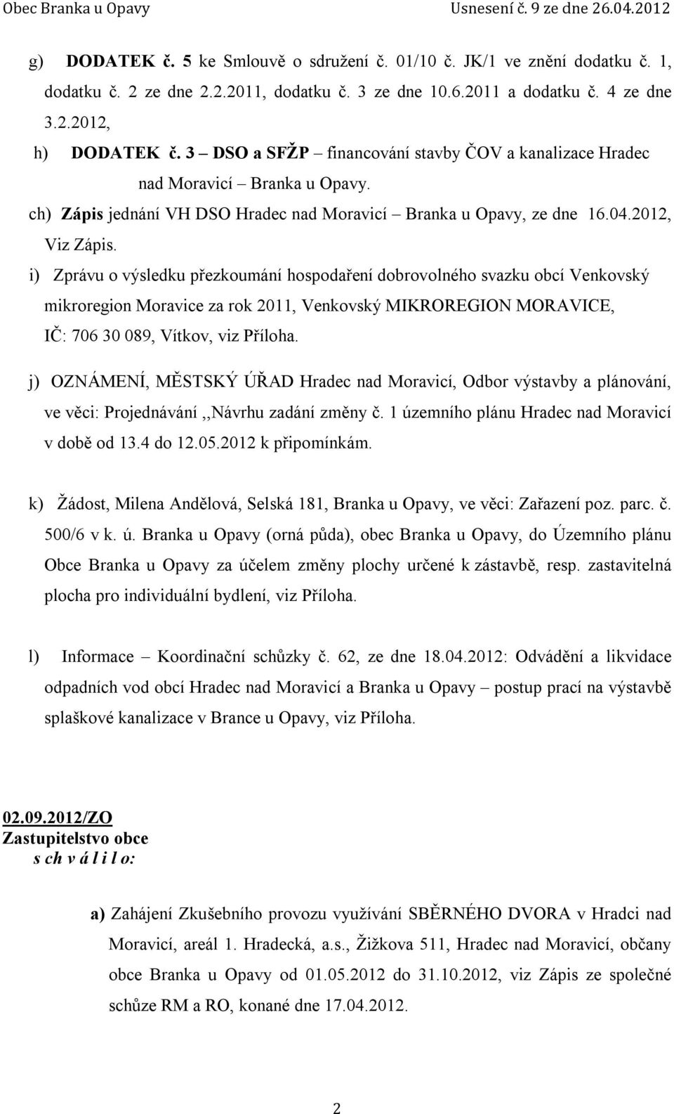 i) Zprávu o výsledku přezkoumání hospodaření dobrovolného svazku obcí Venkovský mikroregion Moravice za rok 2011, Venkovský MIKROREGION MORAVICE, IČ: 706 30 089, Vítkov, viz Příloha.