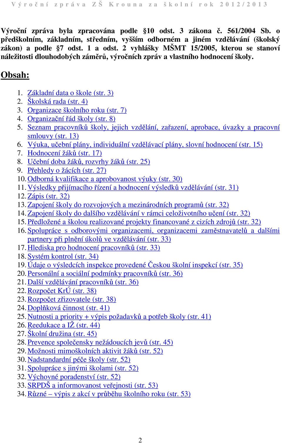 Organizace školního roku (str. 7) 4. Organizační řád školy (str. 8) 5. Seznam pracovníků školy, jejich vzdělání, zařazení, aprobace, úvazky a pracovní smlouvy (str. 3) 6.