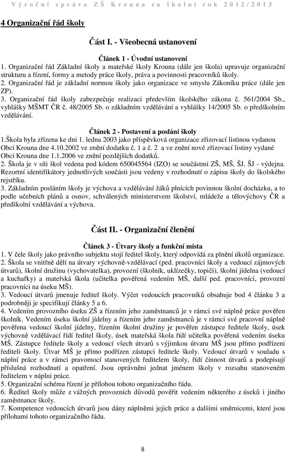 . Organizační řád je základní normou školy jako organizace ve smyslu Zákoníku práce (dále jen ZP). 3. Organizační řád školy zabezpečuje realizaci především školského zákona č. 56/004 Sb.