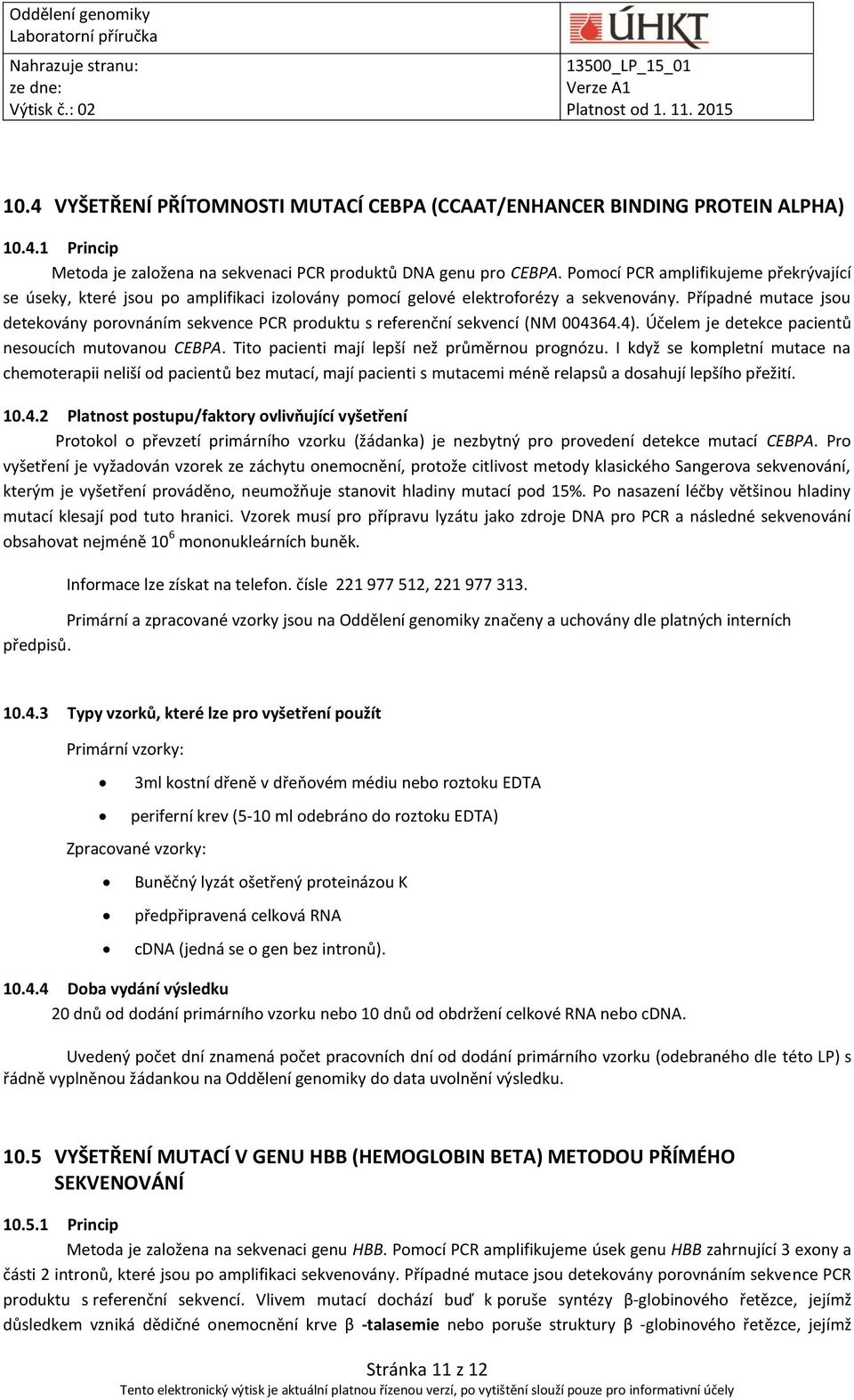Případné mutace jsou detekovány porovnáním sekvence PCR produktu s referenční sekvencí (NM 004364.4). Účelem je detekce pacientů nesoucích mutovanou CEBPA.