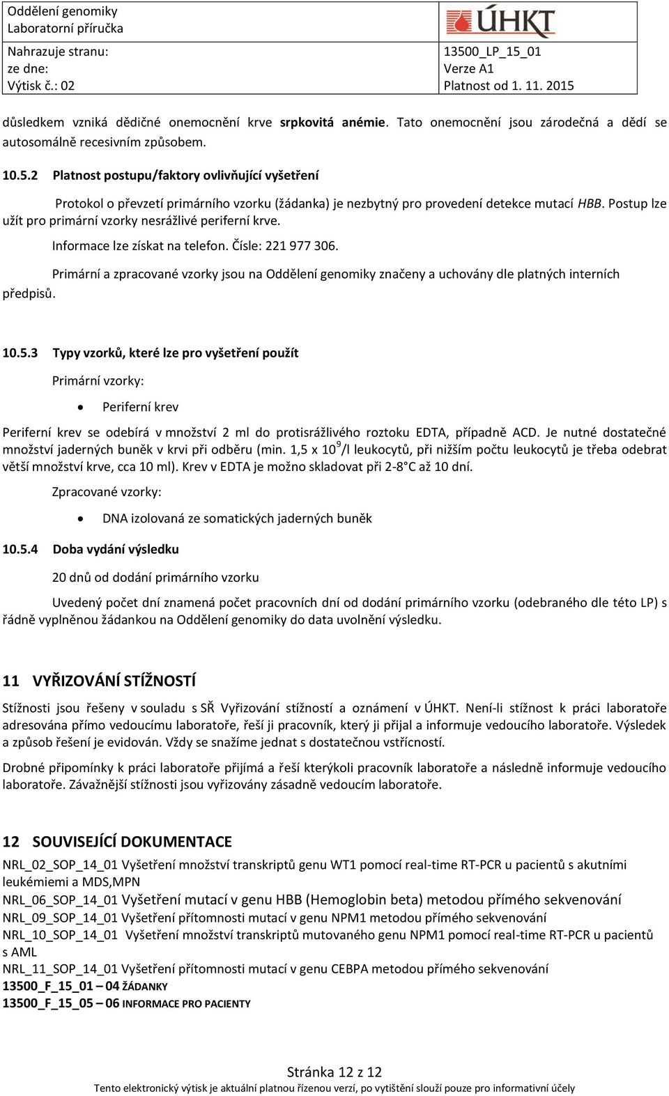 Postup lze užít pro primární vzorky nesrážlivé periferní krve. Informace lze získat na telefon. Čísle: 221 977 306.