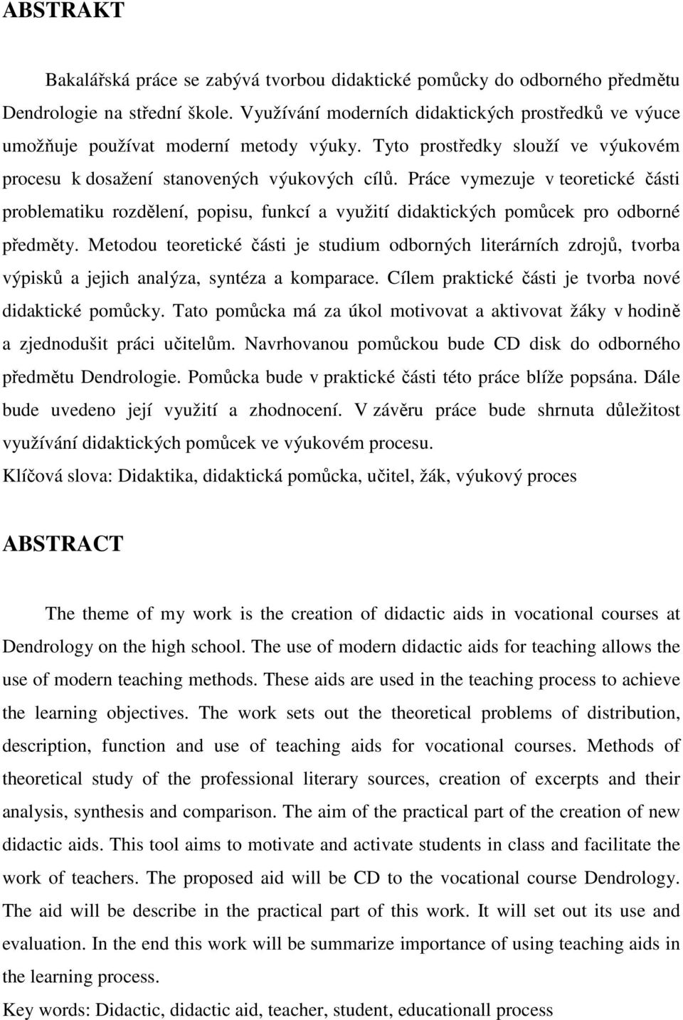 Práce vymezuje v teoretické části problematiku rozdělení, popisu, funkcí a využití didaktických pomůcek pro odborné předměty.