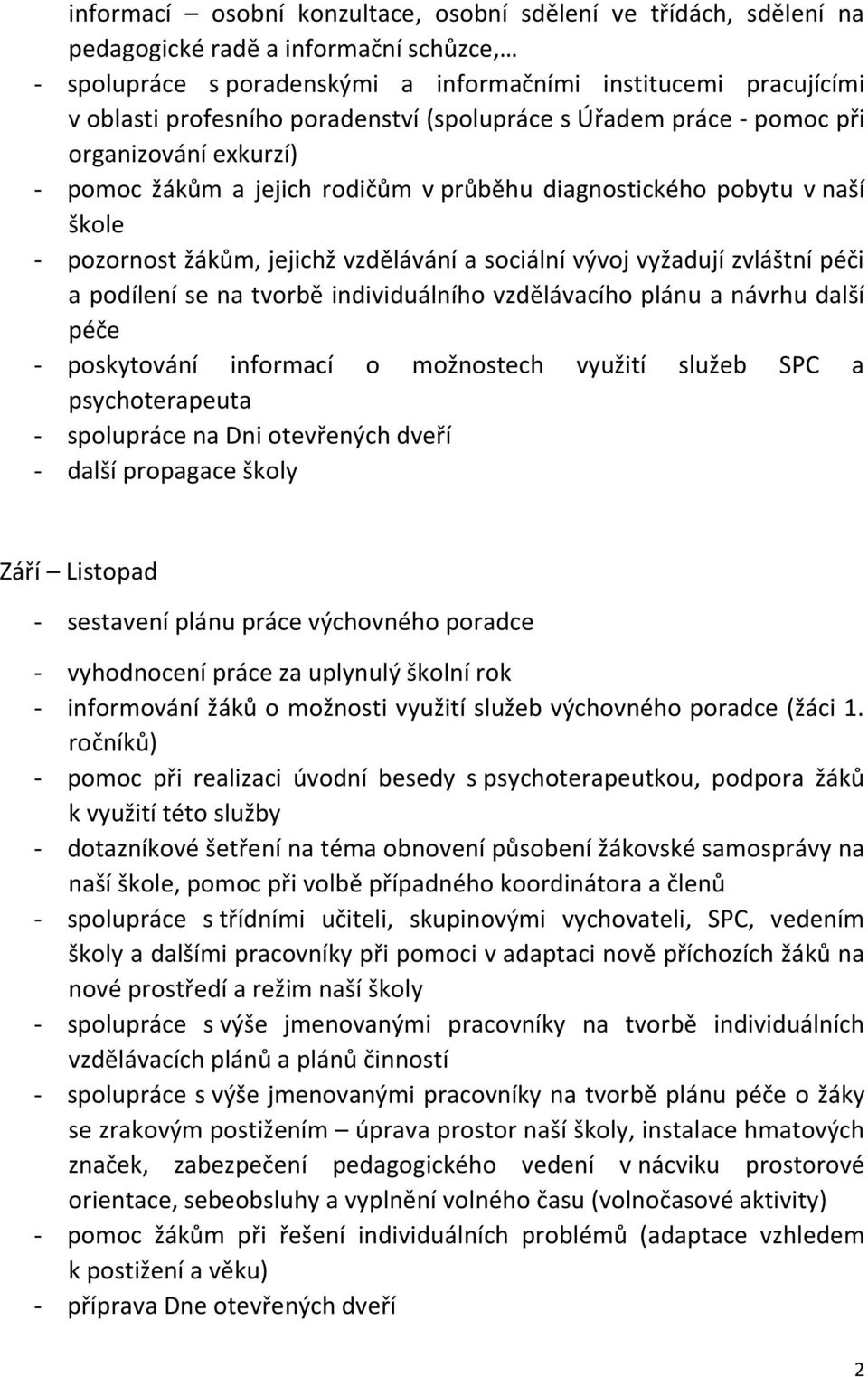 vývoj vyžadují zvláštní péči a podílení se na tvorbě individuálního vzdělávacího plánu a návrhu další péče - poskytování informací o možnostech využití služeb SPC a psychoterapeuta - spolupráce na