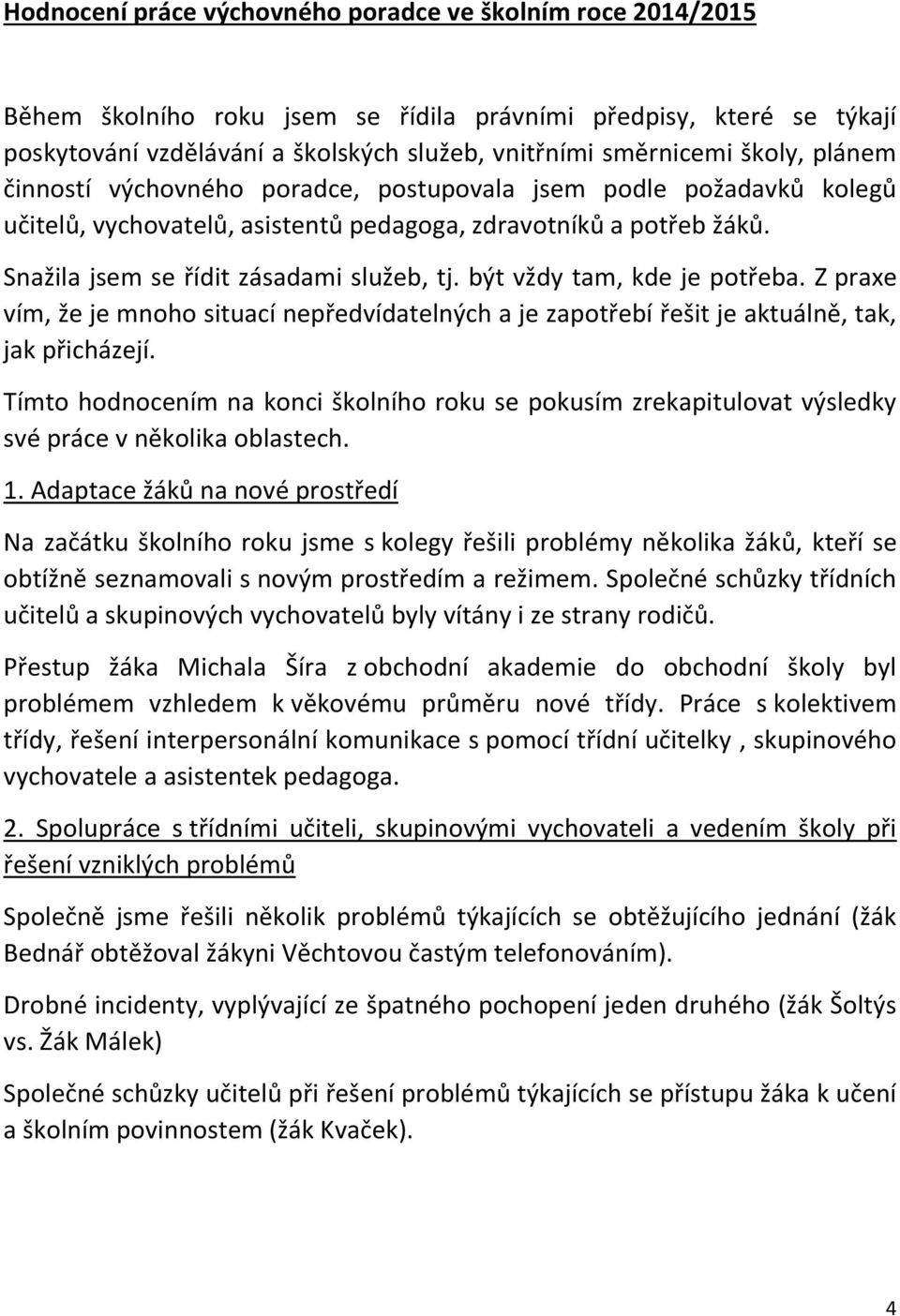 být vždy tam, kde je potřeba. Z praxe vím, že je mnoho situací nepředvídatelných a je zapotřebí řešit je aktuálně, tak, jak přicházejí.