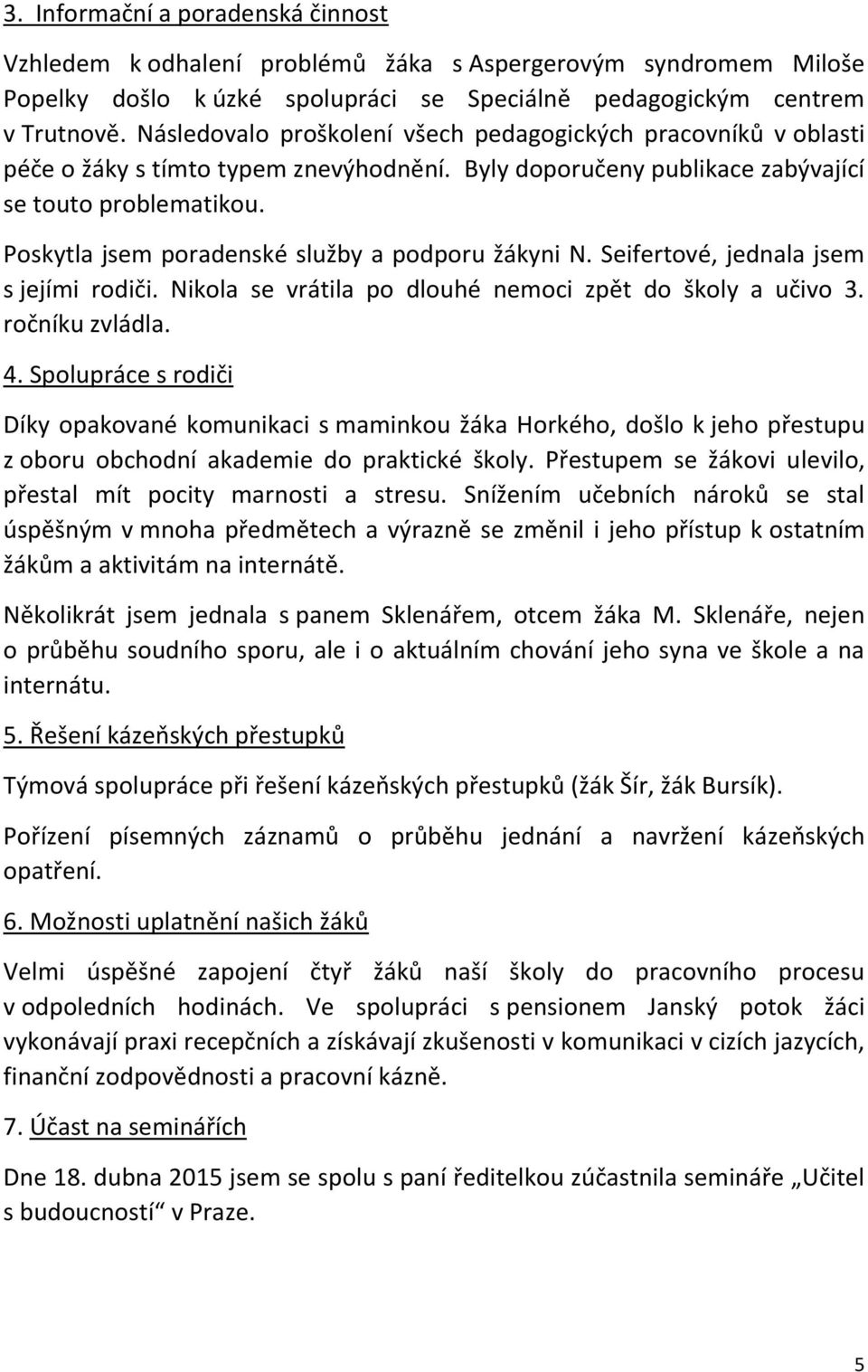 Poskytla jsem poradenské služby a podporu žákyni N. Seifertové, jednala jsem s jejími rodiči. Nikola se vrátila po dlouhé nemoci zpět do školy a učivo 3. ročníku zvládla. 4.